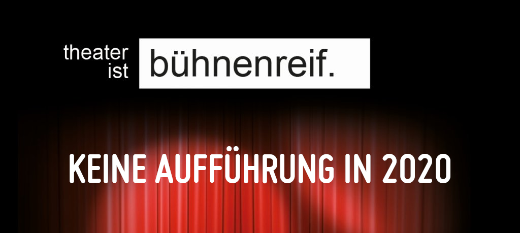 Keine Aufführung in 2020 - Theater ist Bühnenreif